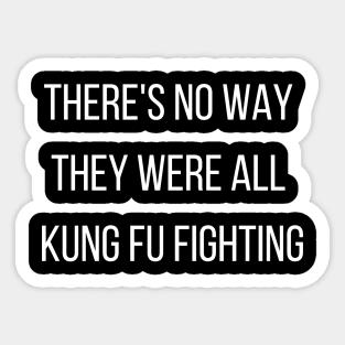 There's No Way They Were All Kung Fu Fighting Sticker